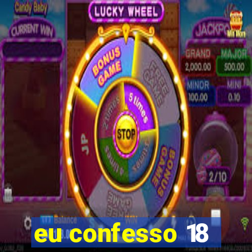 eu confesso 18